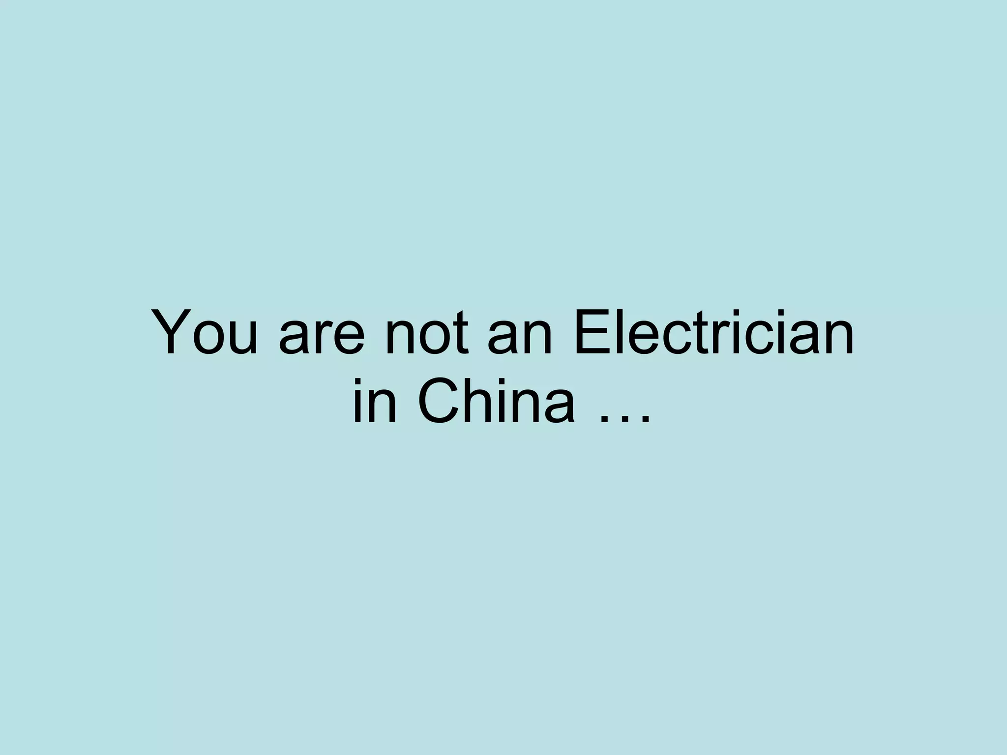 You are not an Electrician in China …