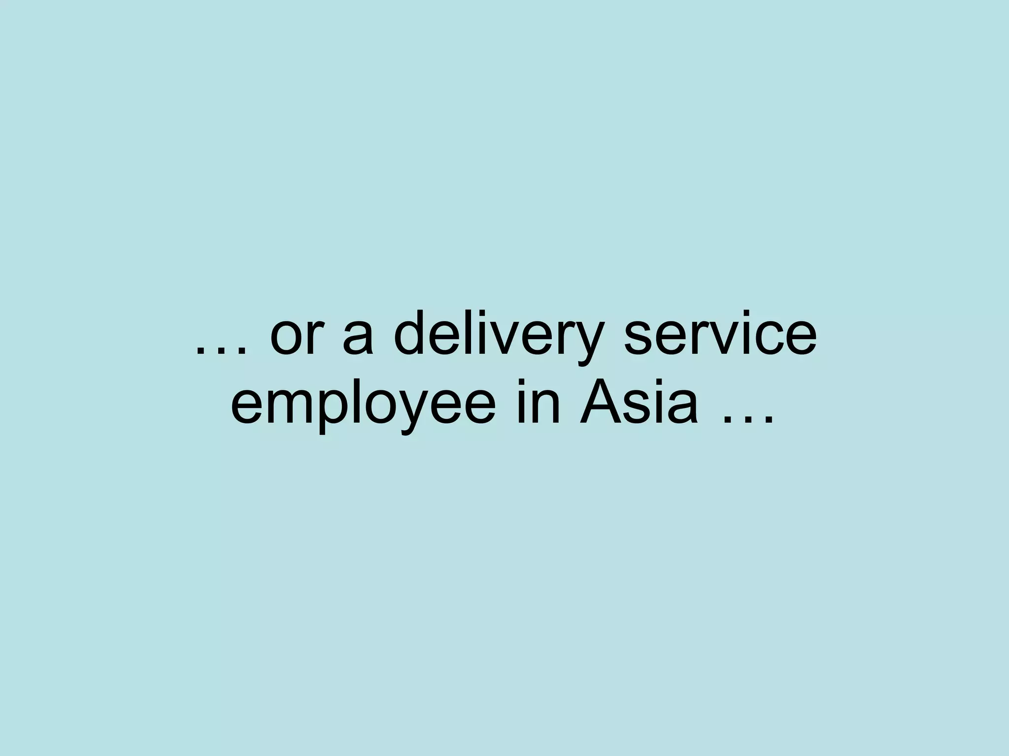 … or a delivery service employee in Asia …