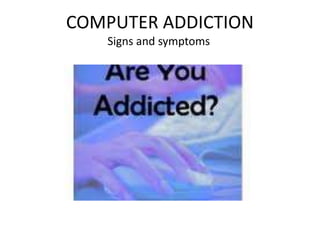 COMPUTER ADDICTION Signs and symptoms 