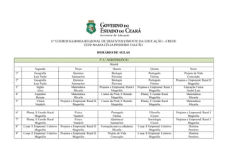 11ª COORDENADORIA REGIONAL DE DESENVOLVIMENTO DA EDUCAÇÃO – CREDE
EEEP MARIA CÉLIA PINHEIRO FALCÃO
HORÁRIO DE AULAS
3º A - AGRONEGÓCIO
Manhã
Segunda Terça Quarta Quinta Sexta
1ª Geografia
Luís Paulo
Química
Sanmarlon
Biologia
Flaviana
Português
Fátima
Projeto de Vida
Conceição
2ª Geografia
Luís Paulo
Química
Sanmarlon
Biologia
Flaviana
Português
Fátima
Projetos e Empreend. Rural II
Magnólia
3ª Inglês
Alice
Matemática
Micarla
Projetos e Empreend. Rural I
Magnólia
Projetos e Empreend. Rural I
Magnólia
Educação Física
André Luís
4ª Espanhol
Renata
Matemática
Micarla
Custos de Prod. E Rentab.
Magnólia
Planej. E Gestão Rural
Magnólia
Matemática
Micarla
5ª -Física
Vanderli
Projetos e Empreend. Rural II
Magnólia
Custos de Prod. E Rentab.
Magnólia
Planej. E Gestão Rural
Magnólia
Matemática
Micarla
6ª Planej. E Gestão Rural
Magnólia
Física
Vanderli
Português
Fátima
Filosofia
Cícero
Projetos e Empreend. Rural I
Magnólia
7ª Planej. E Gestão Rural
Magnólia
Física
Vanderli
(Química)
Sanmarlon
Sociologia
Cícero
Projetos e Empreend. Rural I
Magnólia
8ª Coop. E Empeend. Coletivo
Magnólia
Projetos e Empreend. Rural II
Magnólia
Formação para a cidadania
Micarla
Coop. E Empeend. Coletivo
Magnólia
História
Petrônio
9ª Coop. E Empeend. Coletivo
Magnólia
Projetos e Empreend. Rural II
Magnólia
Projeto de Vida
Conceição
Coop. E Empeend. Coletivo
Magnólia
História
Petrônio
 