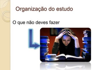 Organização do estudoO que não deves fazer