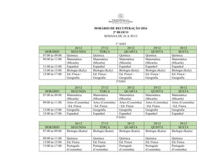 HORÁRIO DE RECUPERAÇÃO 2016
2° BLOCO
SEMANA DE 26 A 30/12
1º ANO
26/12 27/12 28/12 29/12 30/12
HORÁRIO SEGUNDA TERÇA QUARTA QUINTA SEXTA
07:00 às 09:00 Química Química Química Química Química
09:00 às 11:00 Matemática
(Micarla)
Matemática
(Micarla)
Matemática
(Micarla)
Matemática
(Micarla)
Matemática
(Micarla)
11:00 às 13:00 Espanhol Espanhol Espanhol Espanhol Espanhol
13:00 às 15:00 Biologia (Kely) Biologia (Kely) Biologia (Kely) Biologia (Kely) Biologia (Kely)
15:00 às 17:00 Ed. Física /
Geografia
Ed. Física /
Geografia
Ed. Física /
Geografia
Ed. Física /
Geografia
Ed. Física /
Geografia
2ºANO
26/12 27/12 28/12 29/12 30/12
HORÁRIO SEGUNDA TERÇA QUARTA QUINTA SEXTA
07:00 às 09:00 Matemática
(Micarla)
Matemática
(Micarla)
Matemática
(Micarla)
Matemática
(Micarla)
Matemática
(Micarla)
09:00 às 11:00 Artes (Cosminha)
/ Ed. Física
Artes (Cosminha)
/ Ed. Física
Artes (Cosminha)
/ Ed. Física
Artes (Cosminha)
/ Ed. Física
Artes (Cosminha)
/ Ed. Física
13:00 às 15:00 Geografia Geografia Geografia Geografia Geografia
15:00 às 17:00 Espanhol Espanhol Espanhol Espanhol Espanhol
3ºANO
26/12 27/12 28/12 29/12 30/12
HORÁRIO SEGUNDA TERÇA QUARTA QUINTA SEXTA
07:00 às 09:00 Biologia (Katia) Biologia (Katia) Biologia (Katia) Biologia (Katia) Biologia (Katia)
09:00 às 11:00 Química Química Química Química Química
13:00 às 15:00 Ed. Física Ed. Física Ed. Física Ed. Física Ed. Física
15:00 às 17:00 Português
(Cosminha)
Português
(Cosminha)
Português
(Cosminha)
Português
(Cosminha)
Português
(Cosminha)
 