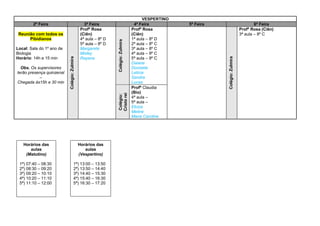 VESPERTINO
2ª Feira 3ª Feira 4ª Feira 5ª Feira 6ª Feira
Reunião com todos os
Pibidianos
Local: Sala do 1º ano de
Biologia
Horário: 14h e 15 min
Obs. Os supervisores
terão presença quinzenal
–
Chegada às15h e 30 min
Colégio:Zulmira
Profª Rosa
(Ciên)
4ª aula – 8º D
5ª aula – 8º D
Margarete
Misley
Rayana
Colégio:Zulmira
Profª Rosa
(Ciên)
1ª aula – 8º D
2ª aula – 8º C
3ª aula – 8º C
4ª aula – 9º C
5ª aula – 9º C
Daiane
Donizete
Leticia
Sandra
Lucas
Colégio:Zulmira
Profª Rosa (Ciên)
3ª aula – 8º C
Colégio:
Cristorei
Profª Claudia
(Bio)
4ª aula –
5ª aula –
Eloiza
Meline
Maria Caroline
Horários das
aulas
(Matutino)
1ª) 07:40 – 08:30
2ª) 08:30 – 09:20
3ª) 09:20 – 10:10
4ª) 10:20 – 11:10
5ª) 11:10 – 12:00
Horários das
aulas
(Vespertino)
1ª) 13:00 – 13:50
2ª) 13:50 – 14:40
3ª) 14:40 – 15:30
4ª) 15:40 – 16:30
5ª) 16:30 – 17:20
 