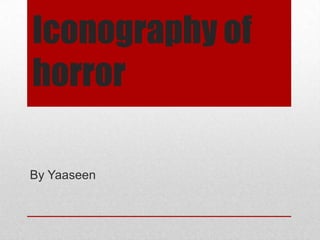 Iconography of
horror
By Yaaseen

 