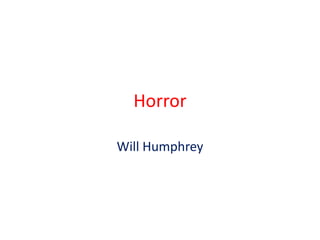 Horror

Will Humphrey
 
