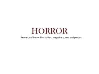 HORROR
Research of horror film trailers, magazine covers and posters.
 