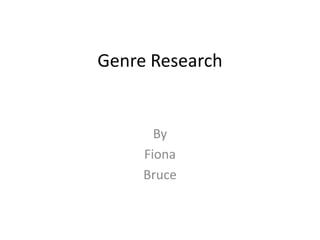 Genre Research
By
Fiona
Bruce
 