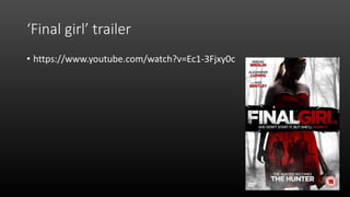 ‘Final girl’ trailer
• https://www.youtube.com/watch?v=Ec1-3Fjxy0c
 