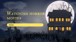Watching horror
movies
Horror
 