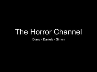The Horror Channel
Diana - Daniela - Simon
 
