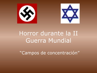 Horror durante la II Guerra Mundial “ Campos de concentración” 