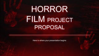 HORROR
FILM PROJECT
PROPOSAL
Here is where your presentation begins
 