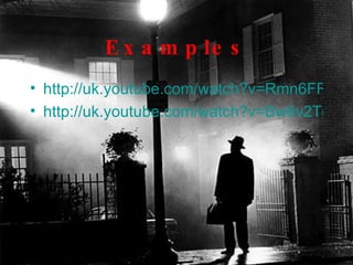 Examples http://uk.youtube.com/watch?v=Rmn6FRgYwBQ http://uk.youtube.com/watch?v=Bw6v2TggS70&feature=related