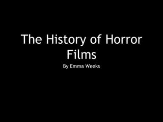 The History of Horror
Films
By Emma Weeks
 