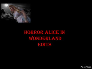 Horror Alice in
Wonderland
Edits

Paige Ward

 