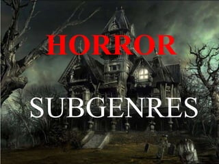 HORROR
SUBGENRES
 