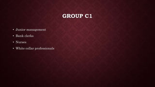GROUP C1
? Junior management
? Bank clerks
? Nurses
? White collar professionals
 