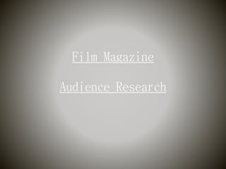 Film Magazine
Audience Research
 