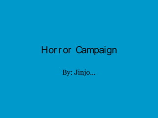 Horror Campaign
By: Jinjo...
 