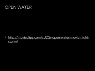 OPEN WATER
• http://movieclips.com/cUD2r-open-water-movie-night-
storm/