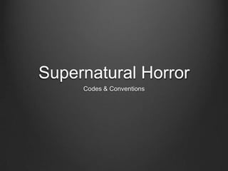 Supernatural Horror
     Codes & Conventions
 