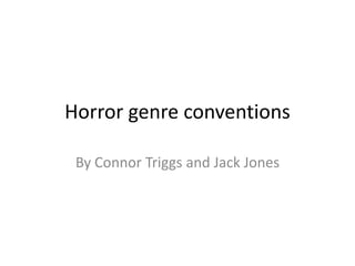 Horror genre conventions

 By Connor Triggs and Jack Jones
 