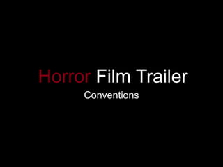 Horror Film Trailer
Conventions
 