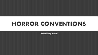 HORROR CONVENTIONS
Amandeep Mattu
 