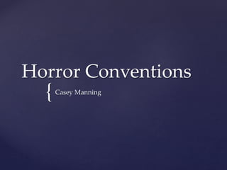 {
Horror Conventions
Casey Manning
 