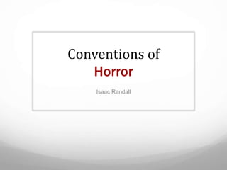 Conventions of 
Horror 
Isaac Randall 
 