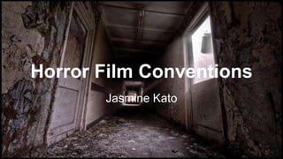 Horror Film Conventions
Jasmine Kato
 