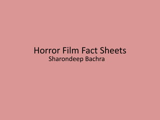 Horror Film Fact Sheets
   Sharondeep Bachra
 