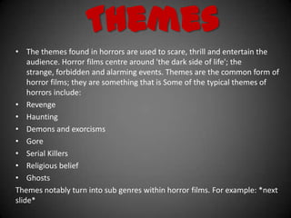 Themes
• The themes found in horrors are used to scare, thrill and entertain the
    audience. Horror films centre around ...