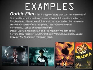 Gothic Film – this is a type of story that contains elements of
Goth and horror. It may have romance that unfolds within t...