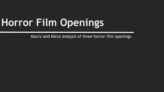 Horror Film Openings
Macro and Micro analysis of three horror film openings.
 