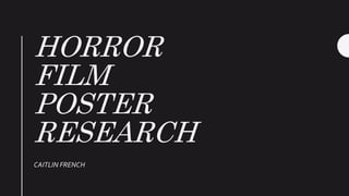 HORROR
FILM
POSTER
RESEARCH
CAITLIN FRENCH
 