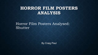 HORROR FILM POSTERS
ANALYSIS
By Craig Paul
Horror Film Posters Analysed:
Shutter
 
