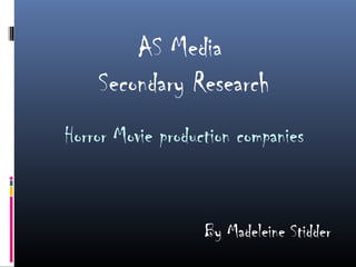AS Media
    Secondary Research
Horror Movie production companies


                   By Madeleine Stidder
 