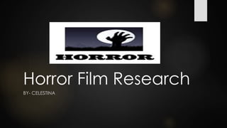 Horror Film Research
BY- CELESTINA
 