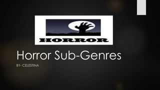 Horror Sub-Genres
BY- CELESTINA
 