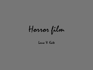 Horror film
  Lana & Kate
 