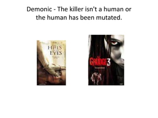 Demonic - The killer isn't a human or
  the human has been mutated.
 
