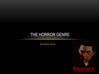 By Mason Ismail  The Horror Genre 