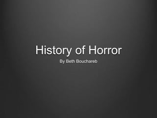 History of Horror
By Beth Bouchareb

 