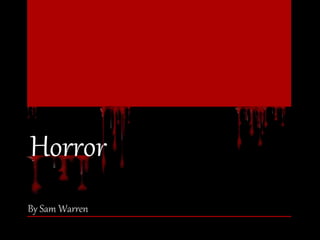 Horror 
By Sam Warren 
 