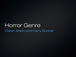 Horror GenreHorror Genre
Ciaran Ahern and Harry GunnerCiaran Ahern and Harry Gunner
 