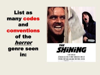 List as
many codes
and
conventions
of the

horror

genre seen
in:

 