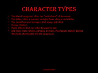 Types of shots used like ECU on a certain victim’s face can help the audience identification with horror and fear, and also to exclude any threats (if we can’t see it, then its more terrifying).