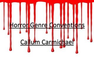 Horror Genre Conventions

   Callum Carmichael
 