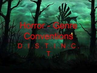 Horror - Genre
Conventions
D . I . S . T . I . N . C .
T
 